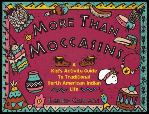 More Than Moccasins: A Kid's Activity Guide To Traditional North American Indian Life