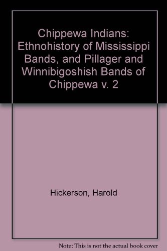 Ethnohistory of Mississippi Bands and Pillager and Winnibigoshish Bands of Chippewa / Harold Hickerson