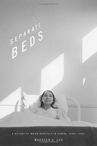 Separate Beds : A History of Indian Hospitals In Canada, 1920s-1980s.