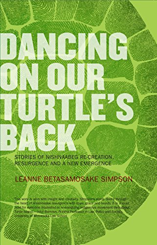 Dancing On Our Turtles's Back : Stories of Nishnaabeg Re-Creation Resurgence and A New Emergence.