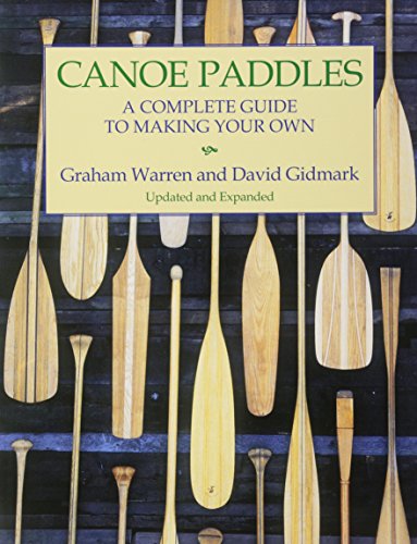 Canoe Paddles : A  Complete Guide To Making Your Own.